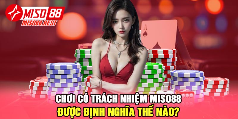 Chơi có trách nhiệm Miso88 được định nghĩa thế nào?