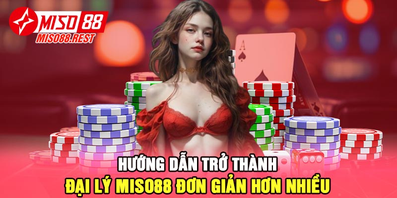 Hướng dẫn trở thành đại lý Miso88 đơn giản hơn nhiều