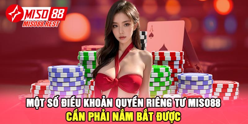 Một số điều khoản quyền riêng tư Miso88 cần phải nắm bắt được