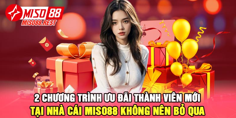 2 chương trình ưu đãi thành viên mới tại nhà cái Miso88 không nên bỏ qua