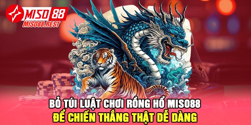 Bỏ túi luật chơi Rồng Hổ Miso88 để chiến thắng thật dễ dàng