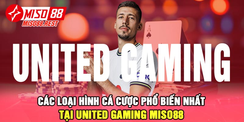 Các loại hình cá cược phổ biến nhất tại United Gaming Miso88