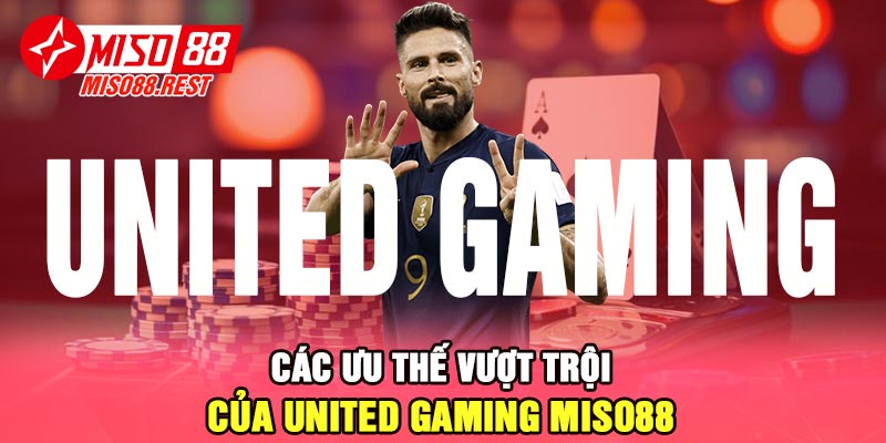 Các ưu thế vượt trội của United Gaming Miso88