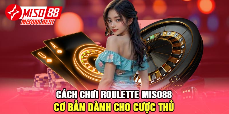 Cách chơi Roulette Miso88 cơ bản dành cho cược thủ