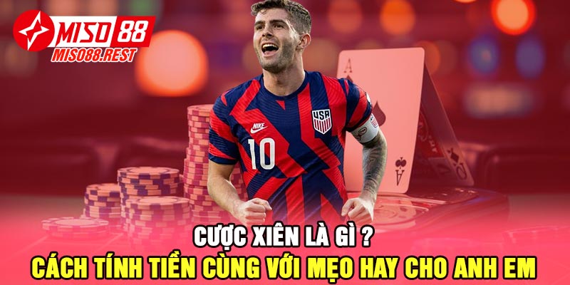 Cược xiên là gì ? Cách tính tiền cùng với mẹo hay cho anh em