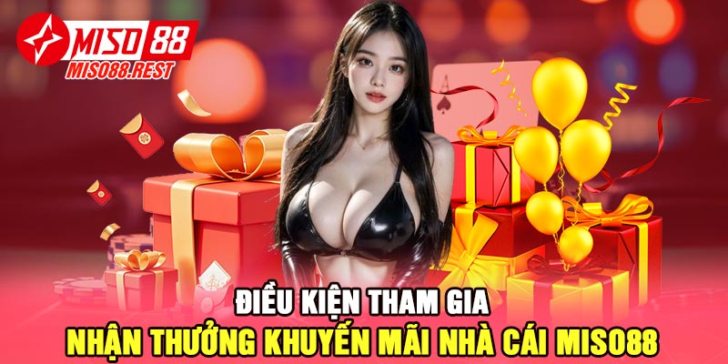 Điều kiện tham gia nhận thưởng khuyến mãi nhà cái Miso88