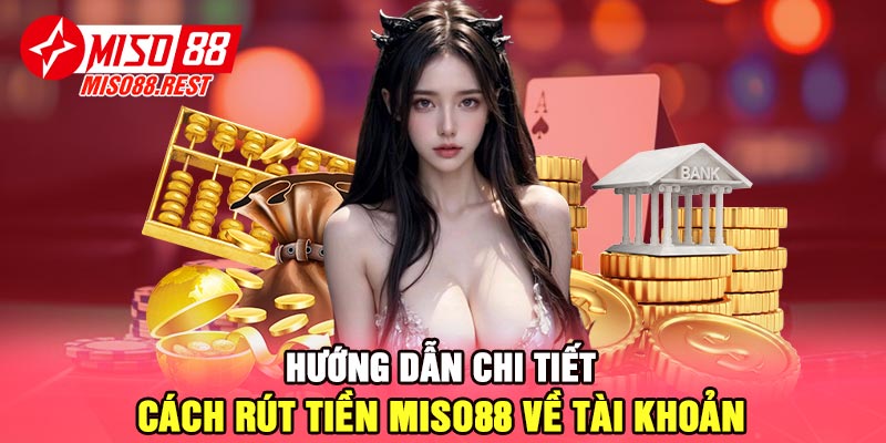 Hướng dẫn chi tiết cách rút tiền Miso88 về tài khoản