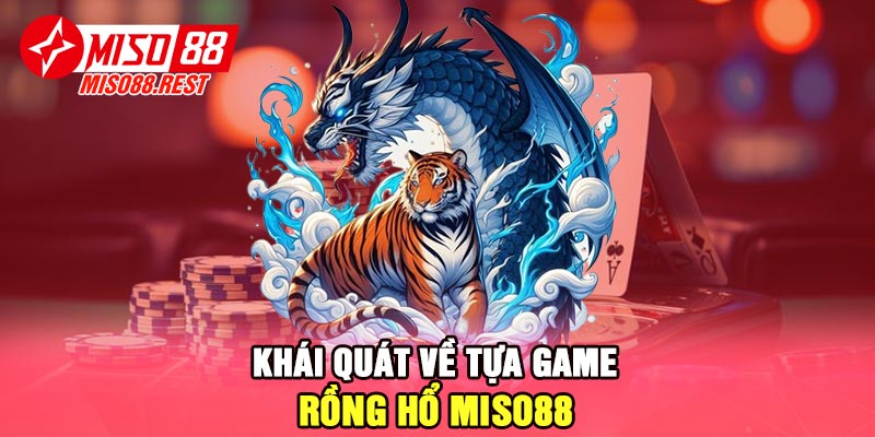 Khái quát về tựa game Rồng Hổ Miso88