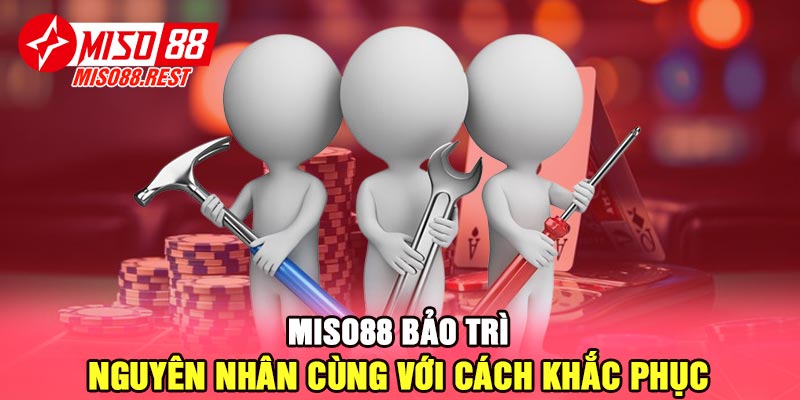 Miso88 bảo trì - Nguyên nhân cùng với cách khắc phục