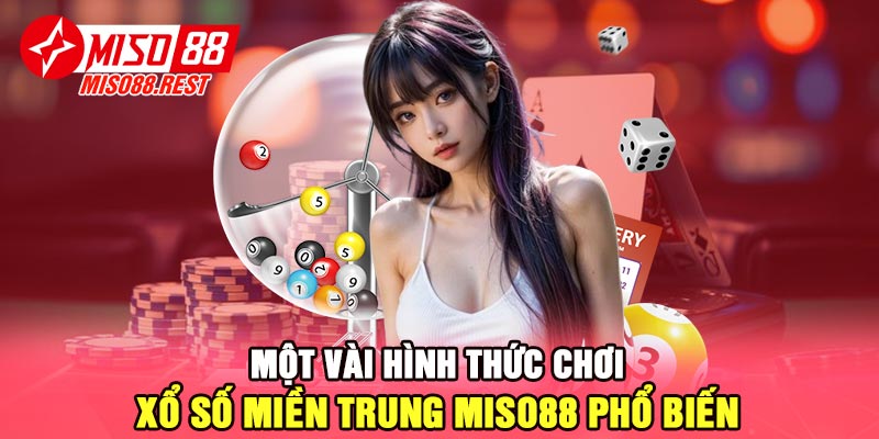 Một vài hình thức chơi xổ số miền Trung Miso88 phổ biến