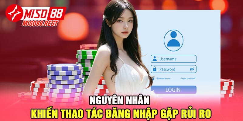 Nguyên nhân khiến thao tác đăng nhập gặp rủi ro