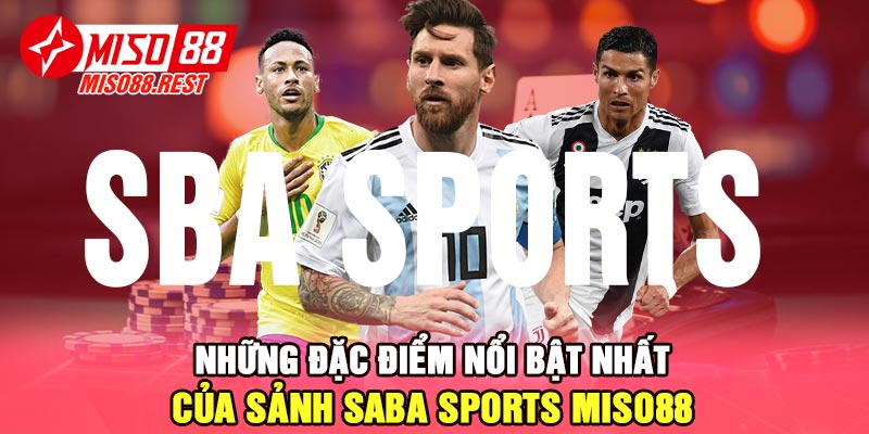 Những đặc điểm nổi bật nhất của sảnh SABA Sports Miso88