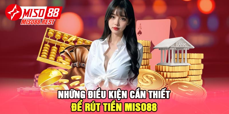 Những điều kiện cần thiết để rút tiền Miso88