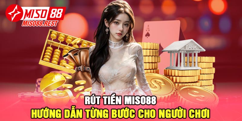 Rút tiền Miso88 - Hướng dẫn từng bước cho người chơi