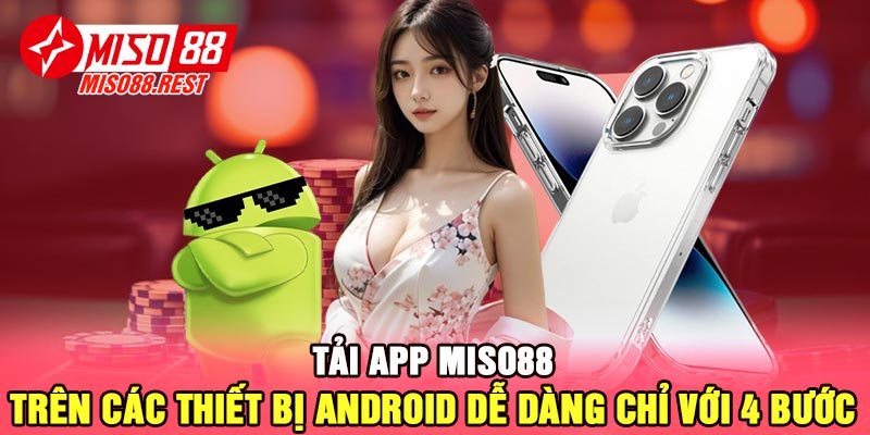 Tải app Miso88 trên các thiết bị Android dễ dàng chỉ với 4 bước