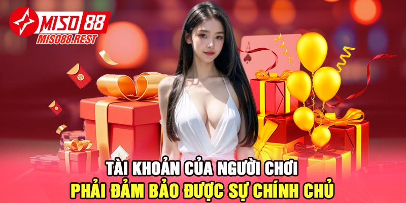 Tài khoản của người chơi phải đảm bảo được sự chính chủ