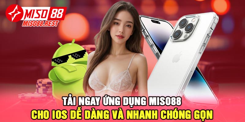 Tải ngay ứng dụng Miso88 cho iOS dễ dàng và nhanh chóng gọn