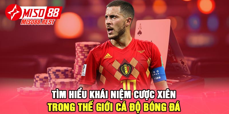 Tìm hiểu khái niệm cược xiên trong thế giới cá độ bóng đá