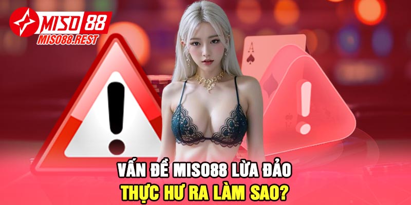 Vấn đề Miso88 Lừa Đảo thực hư ra làm sao?