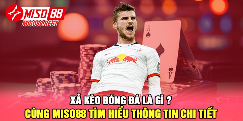 Xả kèo bóng đá là gì ? Cùng Miso88 tìm hiểu thông tin chi tiết