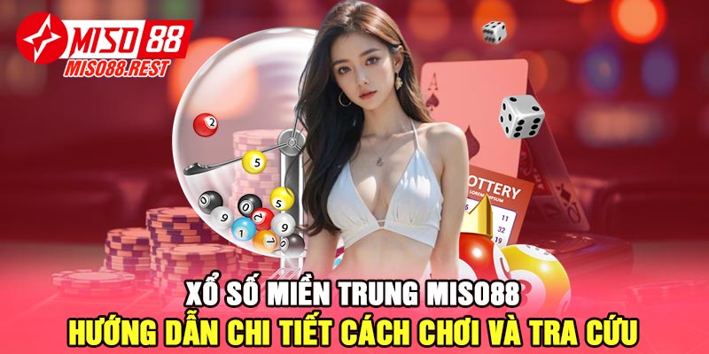 Xổ số miền Trung Miso88 - Hướng dẫn chi tiết cách chơi và tra cứu