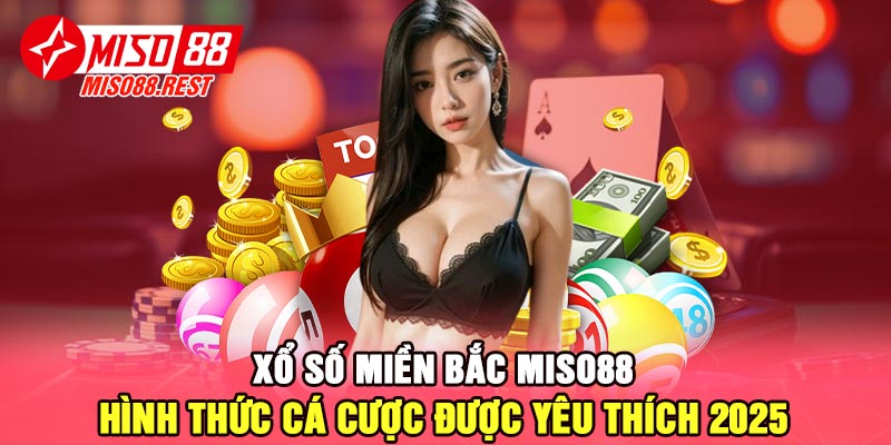 Xổ số miền bắc Miso88 - Hình thức cá cược được yêu thích 2025